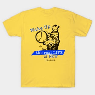 Wake Up the Real Life is Now T-Shirt